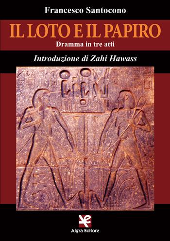 Il loto e il papiro. Dramma in tre atti - Francesco Santocono - Libro Algra 2017 | Libraccio.it