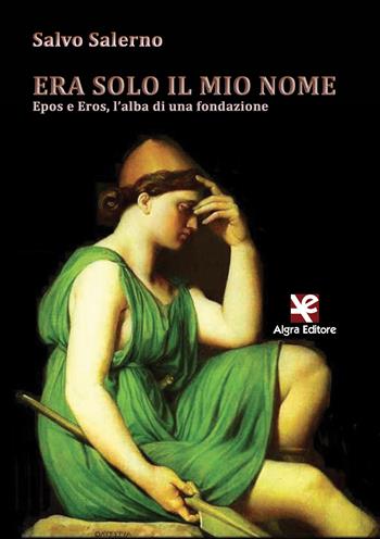 Era solo il mio nome. Epos e Eros, l'alba di una fondazione - Salvo Salerno - Libro Algra 2017 | Libraccio.it