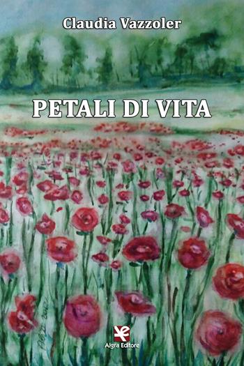Petali di vita - Claudia Vazzoler - Libro Algra 2017, Scritti | Libraccio.it