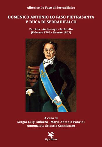 Domenico Antonio Lo Faso Pietrasanta V duca di Serradifalco. Patriota, archeologo, architetto (Palermo 1783-Firenze 1863) - Alberico Lo Faso di Serradifalco - Libro Algra 2017 | Libraccio.it