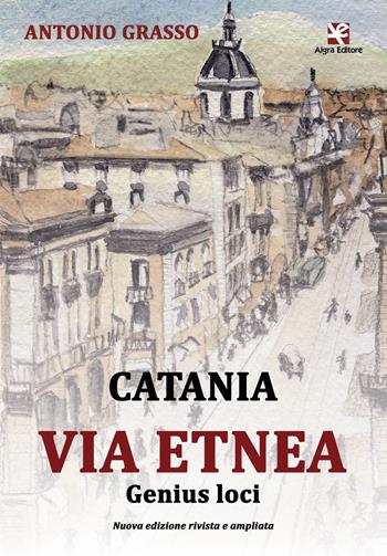 Catania. Via Etnea. Genius loci - Antonio Grasso - Libro Algra 2017 | Libraccio.it