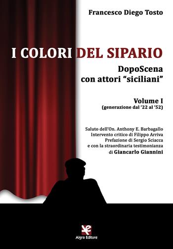 I colori del sipario. DopoScena con attori «siciliani». Vol. 1: (generazione dal '22 al '52) - Francesco Diego Tosto - Libro Algra 2017 | Libraccio.it