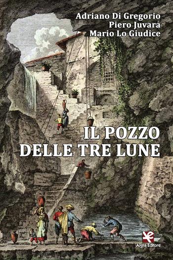 Il pozzo delle tre lune - Adriano Di Gregorio, Piero Juvara, Mario Lo Giudice - Libro Algra 2017, Scritti | Libraccio.it