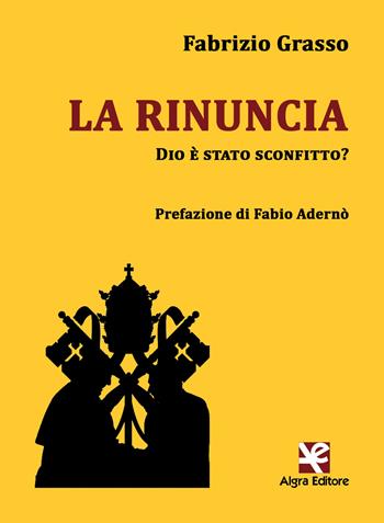 La rinuncia. Dio è stato sconfitto? - Fabrizio Grasso - Libro Algra 2017, Interim | Libraccio.it