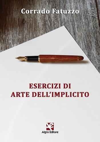 Esercizi di arte dell'implicito - Corrado Fatuzzo - Libro Algra 2017 | Libraccio.it