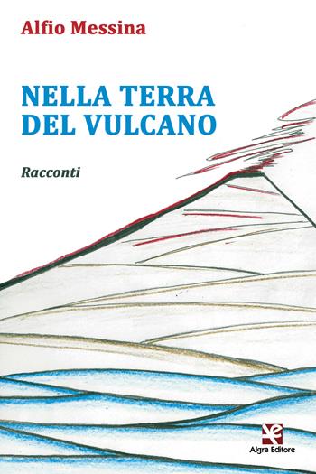 Nella terra del vulcano - Alfio Messina - Libro Algra 2017, Il bruco | Libraccio.it