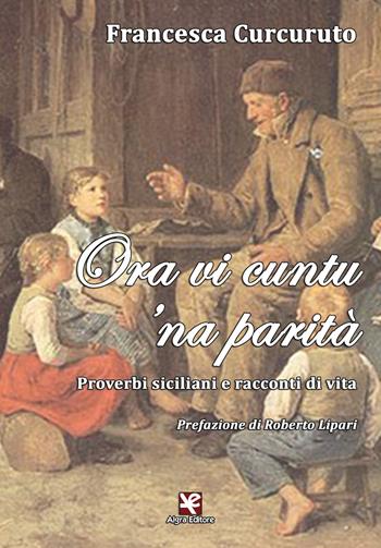 Ora vi cuntu 'na parità. Proverbi siciliani e racconti di vita - Francesca Curcuruto - Libro Algra 2017, Saccurafa | Libraccio.it