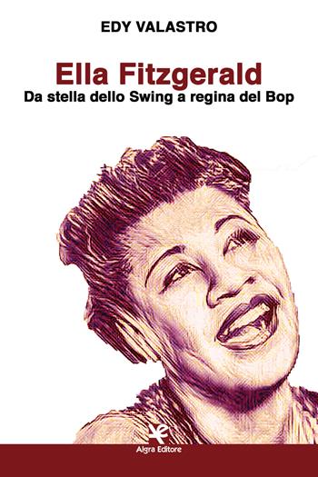 Ella Fitzgerald. Da stella dello Swing a regina del Bop - Edy Valastro - Libro Algra 2019, Scritti | Libraccio.it