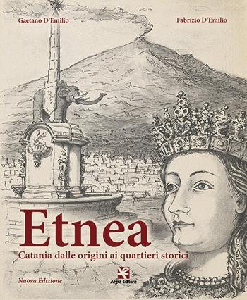 Etnea. Catania dalle origini ai quartieri storici - Gaetano D'Emilio, Fabrizio D'Emilio - Libro Algra 2017 | Libraccio.it