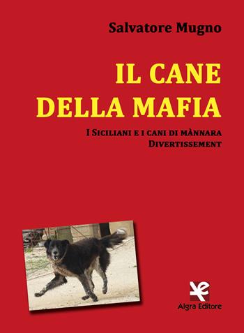 Il cane della mafia. I siciliani e i cani di mànnara. Divertissement - Salvatore Mugno - Libro Algra 2018, Interim | Libraccio.it