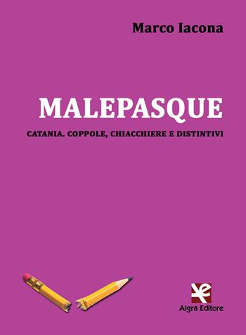 Malepasque. Catania. Coppole, chiacchiere e distintivi - Marco Iacona - Libro Algra 2018, Interim | Libraccio.it