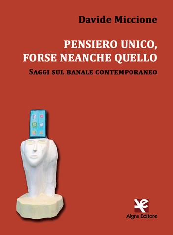 Pensiero unico, forse neanche quello. Saggi sul banale contemporaneo - Davide Miccione - Libro Algra 2018, Interim | Libraccio.it