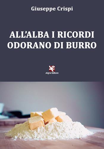All'alba i ricordi odorano di burro - Giuseppe Crispi - Libro Algra 2019, AG Gourmet | Libraccio.it