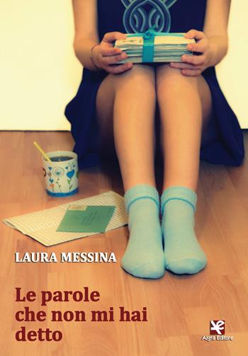 Le parole che non mi hai detto - Laura Messina - Libro Algra 2018 | Libraccio.it