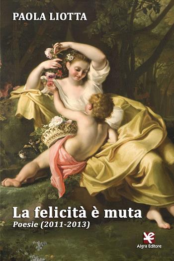 La felicità è muta. Poesie (2011-2013) - Paola Liotta - Libro Algra 2018, Scritti | Libraccio.it