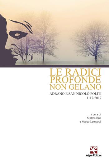 Le radici profonde non gelano. Adrano e San Nicolò Politi 1117-2017  - Libro Algra 2018 | Libraccio.it