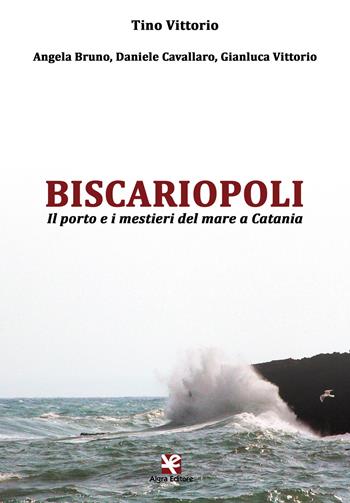 Biscariopoli. Il porto e i mestieri del mare a Catania - Tino Vittorio, Angela Bruno, D. Cavallaro - Libro Algra 2018 | Libraccio.it