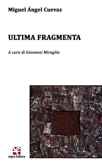 Ultima fragmenta. Testo spagnolo a fronte. Ediz. bilingue - Miguel Ángel Cuevas - Libro Algra 2018, Ginestra dell'Etna | Libraccio.it