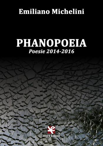 Phanopoeia. Poesie 2014-2016 - Emiliano Michelini - Libro Algra 2018 | Libraccio.it
