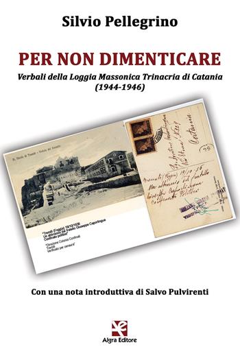 Per non dimenticare. Verbali della Loggia Massonica Trinacria di Catania (1944-1946) - Silvio Pellegrino - Libro Algra 2018 | Libraccio.it
