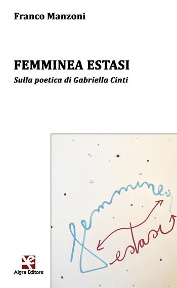 Femminea estasi. Sulla poetica di Gabriella Cinti - Franco Manzoni - Libro Algra 2018, L'arco di Ulisse | Libraccio.it