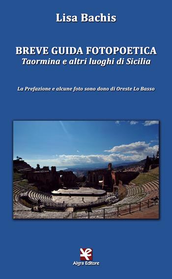 Breve guida fotopoetica. Taormina e altri luoghi di Sicilia - Lisa Bachis - Libro Algra 2018 | Libraccio.it