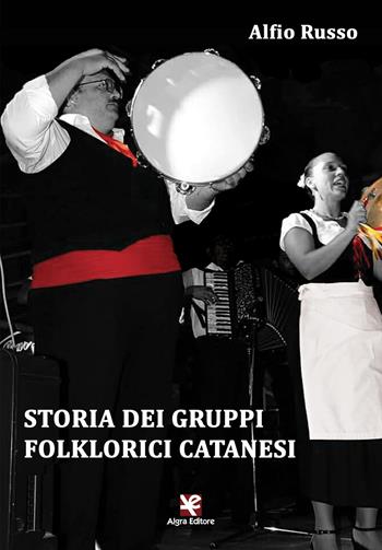 Storia dei gruppi folklorici catanesi - Alfio Russo - Libro Algra 2018, Saccurafa | Libraccio.it