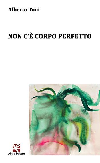 Non c'è corpo perfetto - Alberto Toni - Libro Algra 2019, Ginestra dell'Etna | Libraccio.it