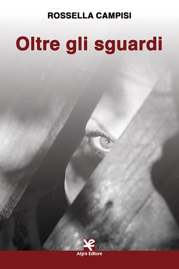 Oltre gli sguardi - Rossella Campisi - Libro Algra 2019, Scritti | Libraccio.it