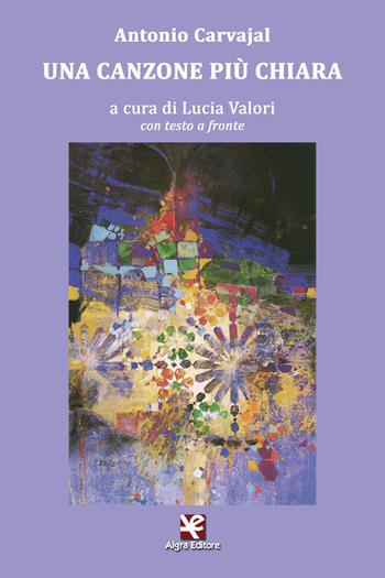 Una canzone più chiara. Testo spagnolo a fronte. Ediz. bilingue - Antonio Carvajal - Libro Algra 2019, L'Albatros | Libraccio.it