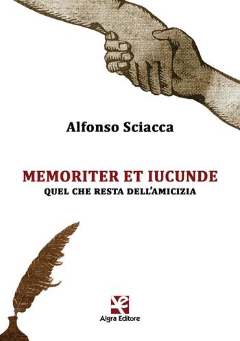 Memoriter et iucunde. Quel che resta dell'amicizia - Alfonso Sciacca - Libro Algra 2019 | Libraccio.it