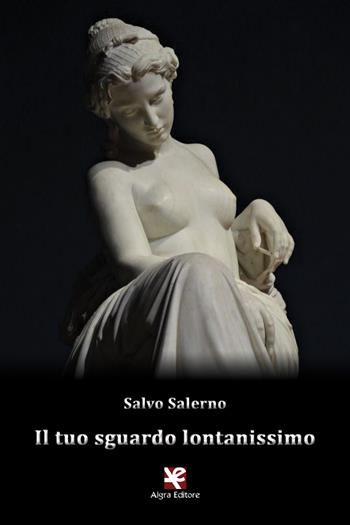 Il tuo sguardo lontanissimo - Salvo Salerno - Libro Algra 2019 | Libraccio.it