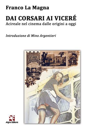 Dai Corsari ai Viceré. Acireale nel cinema dalle origini a oggi - Franco La Magna - Libro Algra 2019, Cinema di carta | Libraccio.it