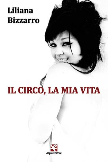 Il circo, la mia vita - Liliana Bizzarro - Libro Algra 2019 | Libraccio.it