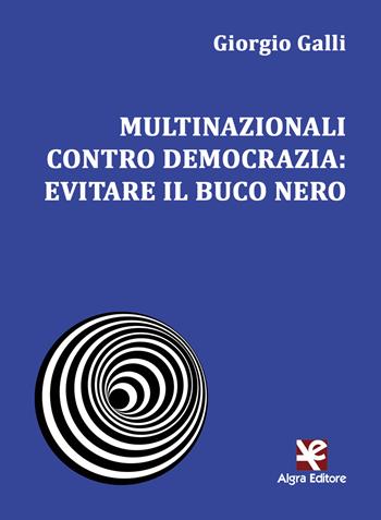 Multinazionali contro democrazia: evitare il buco nero - Giorgio Galli - Libro Algra 2019, Interim | Libraccio.it