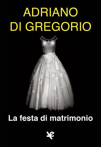 La festa di matrimonio - Adriano Di Gregorio - Libro Algra 2019, Il tocco di Asfodelo | Libraccio.it