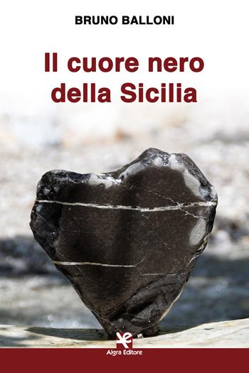 Il cuore nero della Sicilia - Bruno Balloni - Libro Algra 2019, Scritti | Libraccio.it
