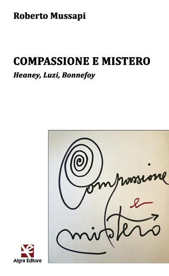 Compassione e mistero. Heaney, Luzi, Bonnefoy - Roberto Mussapi - Libro Algra 2019, L'arco di Ulisse | Libraccio.it