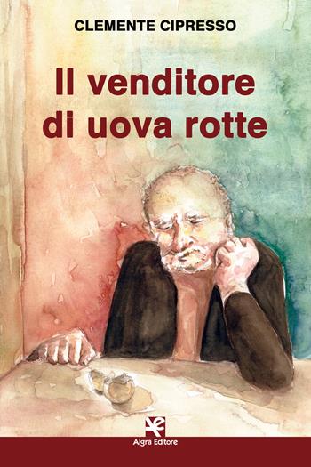 Il venditore di uova rotte - Clemente Cipresso - Libro Algra 2019, Scritti | Libraccio.it