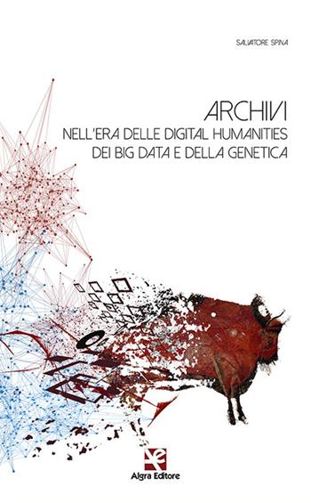 Archivi nell'era delle digital humanities dei big data e della genetica - Salvatore Spina - Libro Algra 2020 | Libraccio.it
