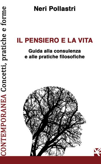 Il pensiero e la vita. Guida alla consulenza e alle pratiche filosofiche - Neri Pollastri - Libro Algra 2020, Contemporanea. Concetti, pratiche e forme | Libraccio.it