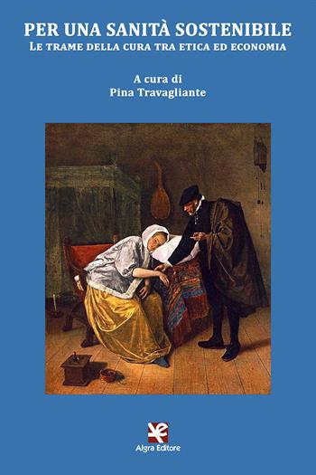 Per una sanità sostenibile. Le trame della cura tra etica ed economia  - Libro Algra 2020, Clio | Libraccio.it