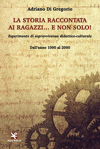 La storia raccontata ai ragazzi... e non solo! Esperimento di sopravvivenza didattico-culturale. Dall'anno 1000 al 2000 - Adriano Di Gregorio - Libro Algra 2020 | Libraccio.it