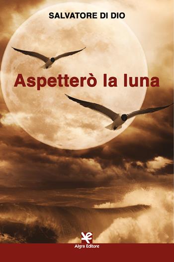 Aspetterò la luna - Salvatore Di Dio - Libro Algra 2022, Scritti | Libraccio.it