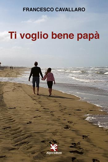 Ti voglio bene papà - Francesco Cavallaro - Libro Algra 2021, Scritti | Libraccio.it