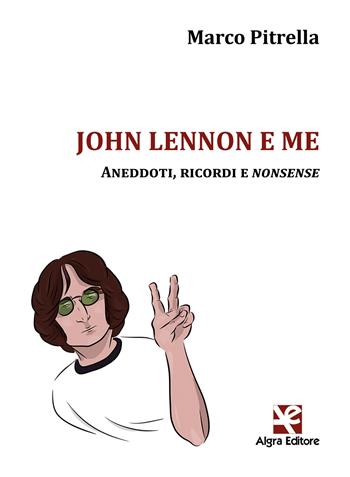 John Lennon e me. Aneddoti, ricordi e nonsense - Marco Pitrella - Libro Algra 2020, Interim | Libraccio.it