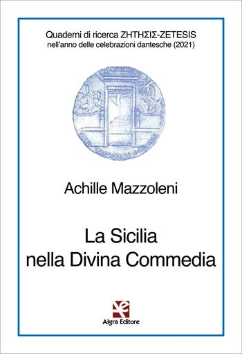 La Sicilia nella Divina Commedia - Achille Mazzoleni - Libro Algra 2021, Quaderni di ricerca ???????-ZETESIS nell'anno delle celebrazioni dantesche (2021) | Libraccio.it
