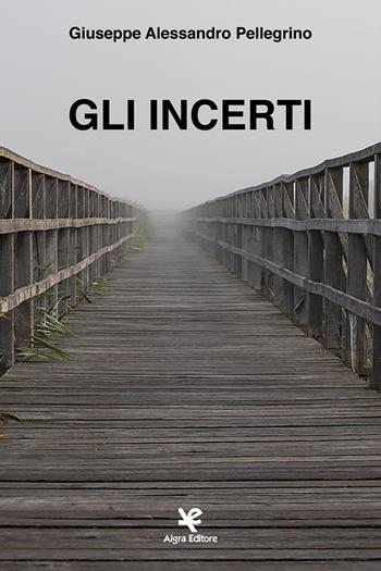 Gli incerti - Giuseppe Alessandro Pellegrino - Libro Algra 2021, Scritti | Libraccio.it