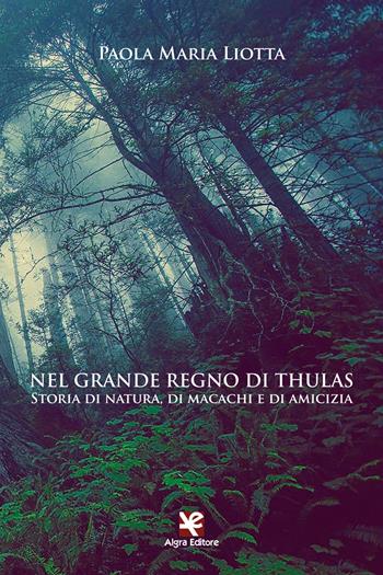 Nel grande regno di Thulas. Storia di natura, di macachi e di amicizia - Paola Maria Liotta - Libro Algra 2021, Scritti | Libraccio.it