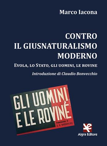 Contro il giusnaturalismo moderno. Evola, lo Stato, gli uomini, le rovine - Marco Iacona - Libro Algra 2021, Interim | Libraccio.it